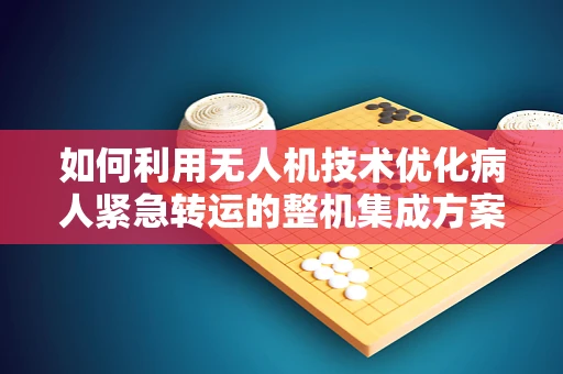 如何利用无人机技术优化病人紧急转运的整机集成方案？