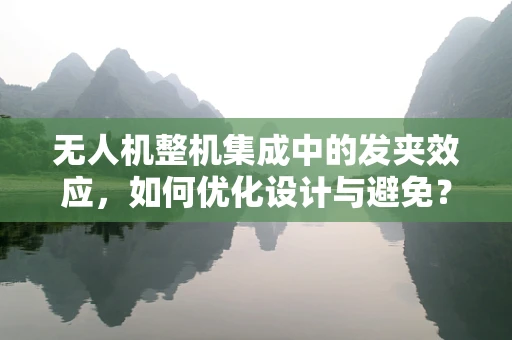 无人机整机集成中的发夹效应，如何优化设计与避免？