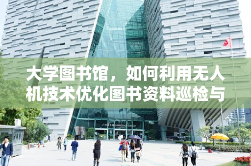 大学图书馆，如何利用无人机技术优化图书资料巡检与配送？