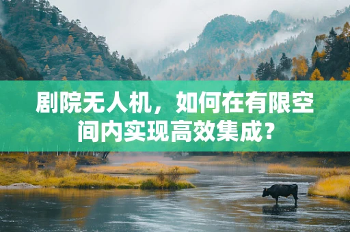 剧院无人机，如何在有限空间内实现高效集成？