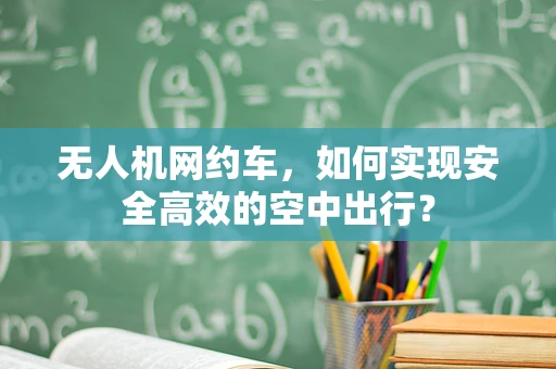无人机网约车，如何实现安全高效的空中出行？