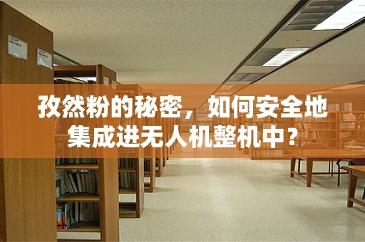 孜然粉的秘密，如何安全地集成进无人机整机中？
