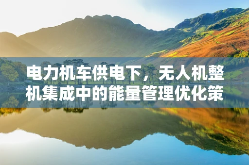 电力机车供电下，无人机整机集成中的能量管理优化策略