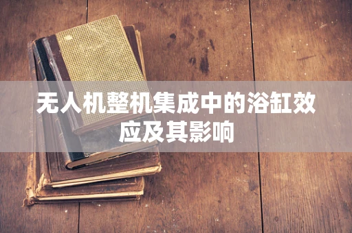 无人机整机集成中的浴缸效应及其影响