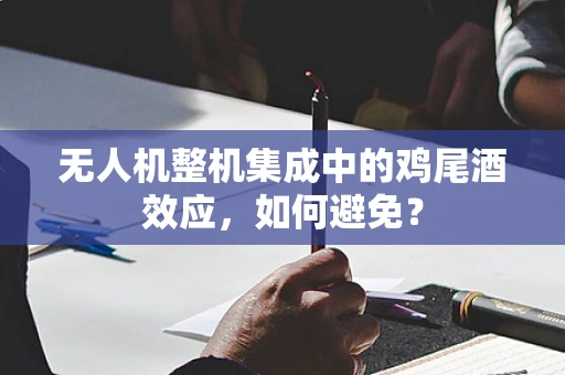 无人机整机集成中的鸡尾酒效应，如何避免？