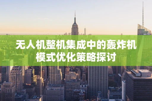 无人机整机集成中的轰炸机模式优化策略探讨