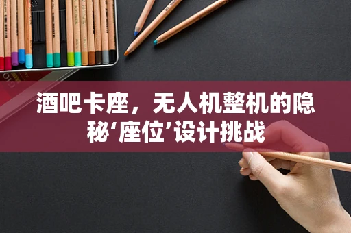 酒吧卡座，无人机整机的隐秘‘座位’设计挑战