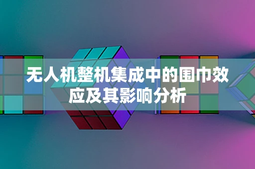 无人机整机集成中的围巾效应及其影响分析