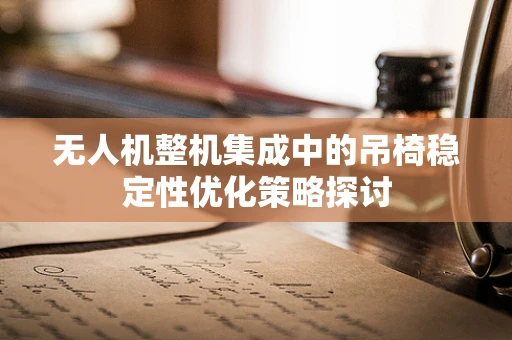 无人机整机集成中的吊椅稳定性优化策略探讨