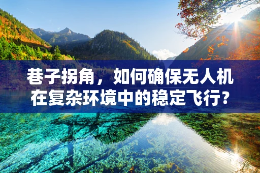 巷子拐角，如何确保无人机在复杂环境中的稳定飞行？