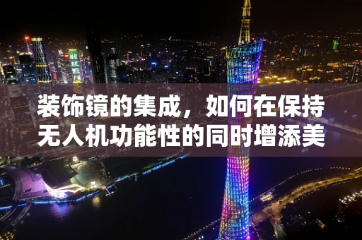 装饰镜的集成，如何在保持无人机功能性的同时增添美学价值？