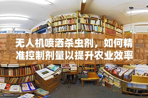 无人机喷洒杀虫剂，如何精准控制剂量以提升农业效率？