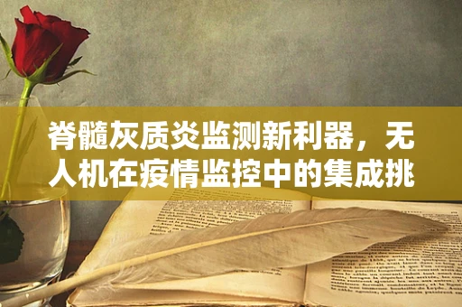 脊髓灰质炎监测新利器，无人机在疫情监控中的集成挑战