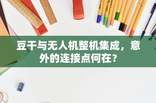 豆干与无人机整机集成，意外的连接点何在？
