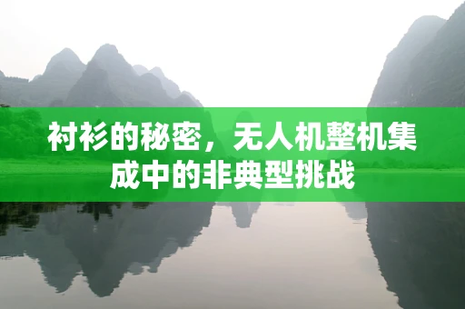 衬衫的秘密，无人机整机集成中的非典型挑战