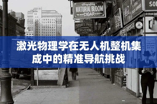 激光物理学在无人机整机集成中的精准导航挑战