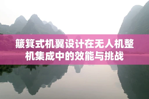簸箕式机翼设计在无人机整机集成中的效能与挑战