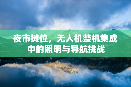 夜市摊位，无人机整机集成中的照明与导航挑战