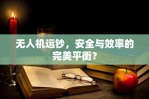 无人机运钞，安全与效率的完美平衡？