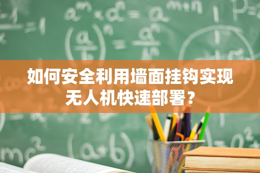 如何安全利用墙面挂钩实现无人机快速部署？