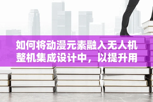 如何将动漫元素融入无人机整机集成设计中，以提升用户体验与趣味性？
