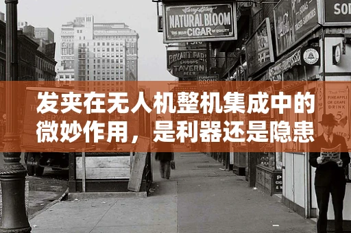 发夹在无人机整机集成中的微妙作用，是利器还是隐患？