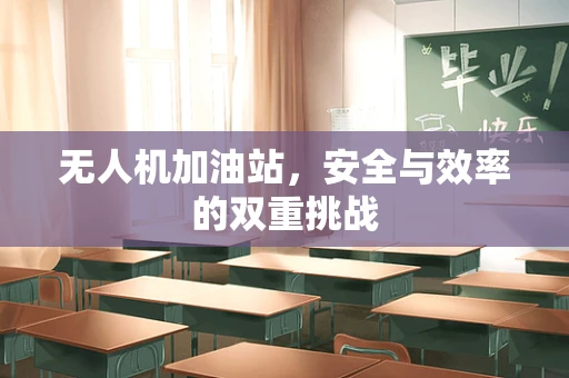 无人机加油站，安全与效率的双重挑战