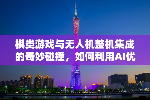棋类游戏与无人机整机集成的奇妙碰撞，如何利用AI优化棋局分析以提升无人机决策？