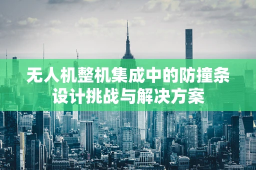 无人机整机集成中的防撞条设计挑战与解决方案