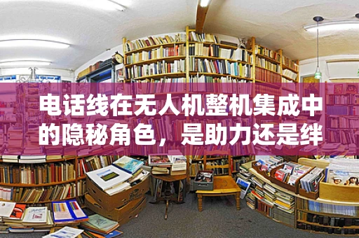电话线在无人机整机集成中的隐秘角色，是助力还是绊脚石？