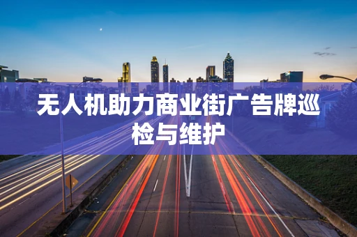 无人机助力商业街广告牌巡检与维护
