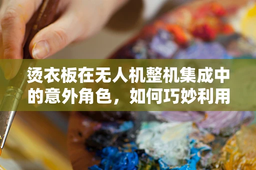 烫衣板在无人机整机集成中的意外角色，如何巧妙利用其稳定性提升飞行平台？