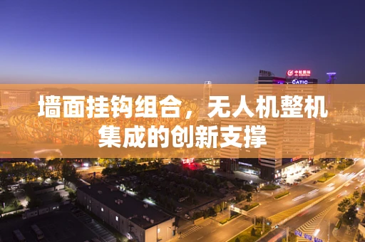 墙面挂钩组合，无人机整机集成的创新支撑