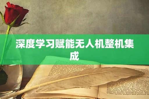 深度学习赋能无人机整机集成