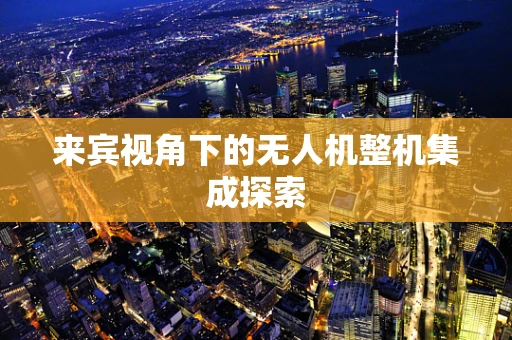 来宾视角下的无人机整机集成探索