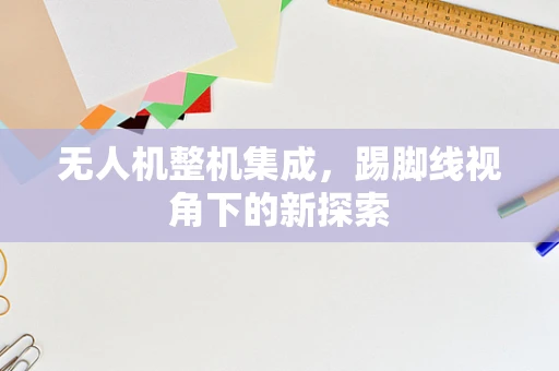 无人机整机集成，踢脚线视角下的新探索