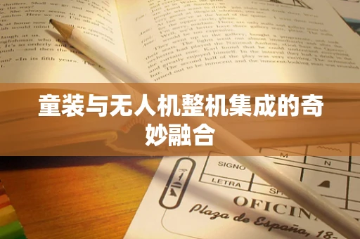 童装与无人机整机集成的奇妙融合