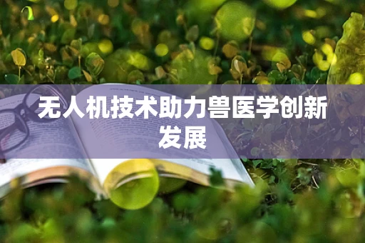 无人机技术助力兽医学创新发展