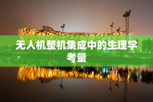无人机整机集成中的生理学考量