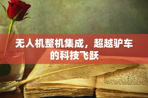无人机整机集成，超越驴车的科技飞跃