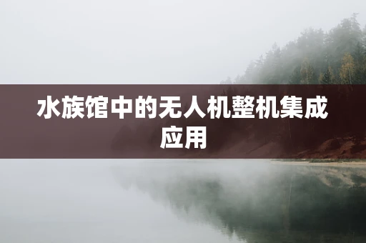 水族馆中的无人机整机集成应用