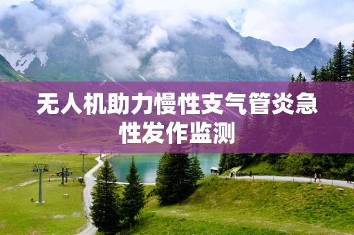 无人机助力慢性支气管炎急性发作监测