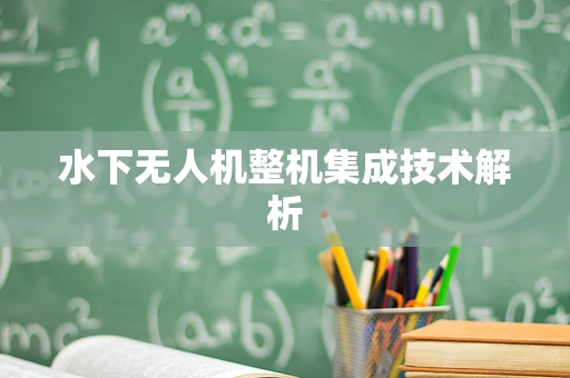 水下无人机整机集成技术解析