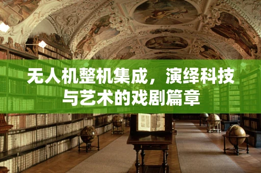 无人机整机集成，演绎科技与艺术的戏剧篇章
