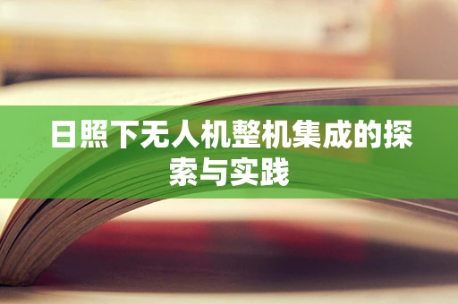 日照下无人机整机集成的探索与实践