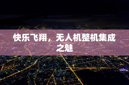 快乐飞翔，无人机整机集成之魅