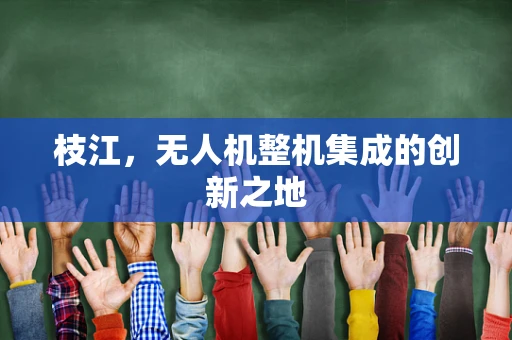 枝江，无人机整机集成的创新之地