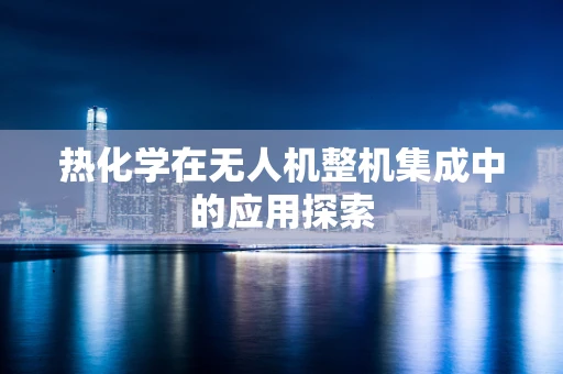 热化学在无人机整机集成中的应用探索