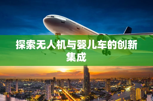 探索无人机与婴儿车的创新集成