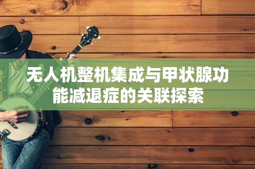 无人机整机集成与甲状腺功能减退症的关联探索